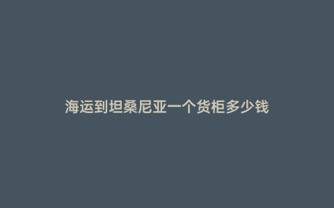海運到坦桑尼亞一個貨柜多少錢