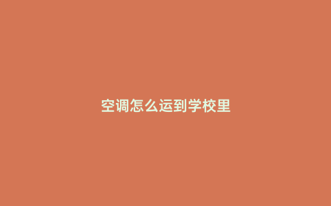 空調怎么運到學校里